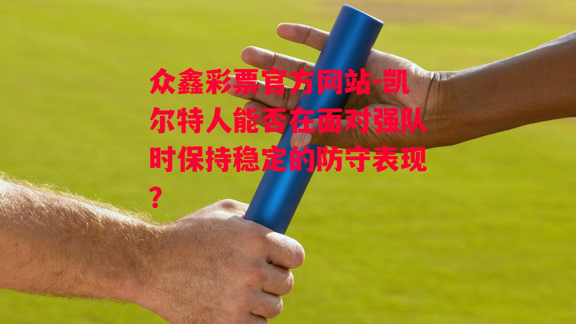 众鑫彩票官方网站-凯尔特人能否在面对强队时保持稳定的防守表现？