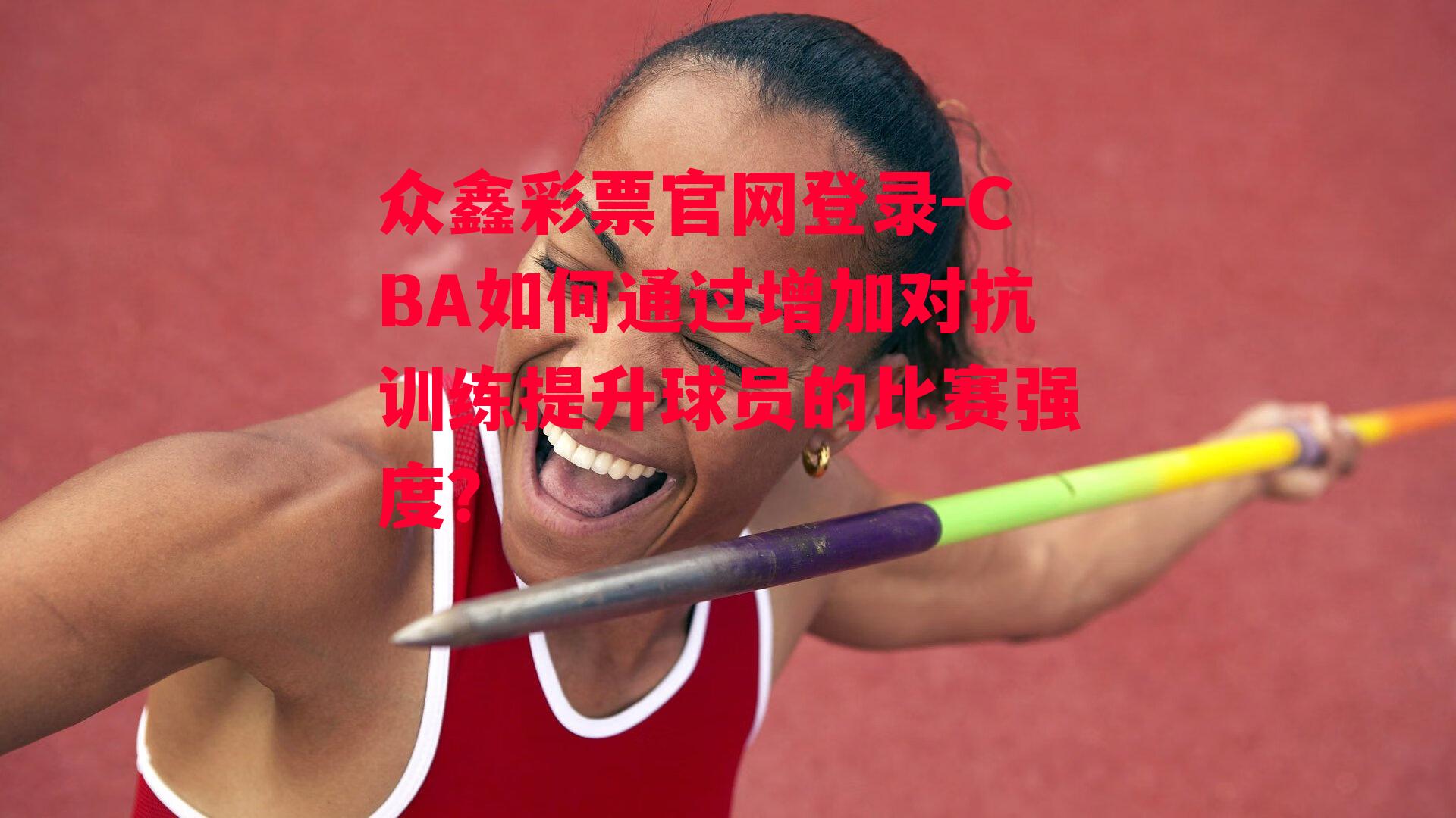 众鑫彩票官网登录-CBA如何通过增加对抗训练提升球员的比赛强度？